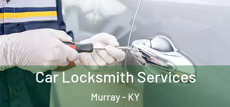 Car Locksmith Services Murray - KY