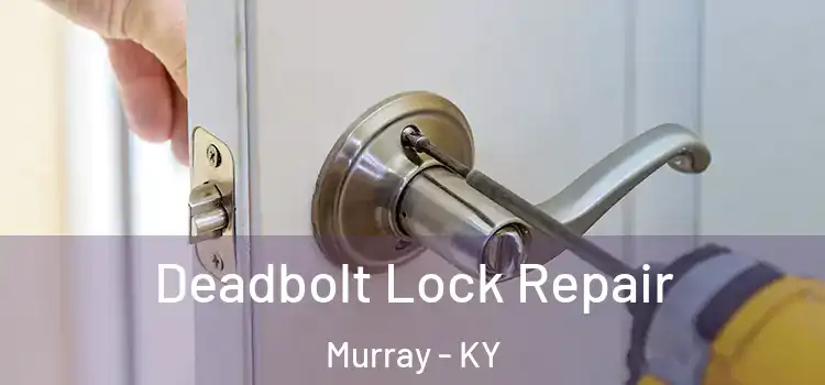 Deadbolt Lock Repair Murray - KY