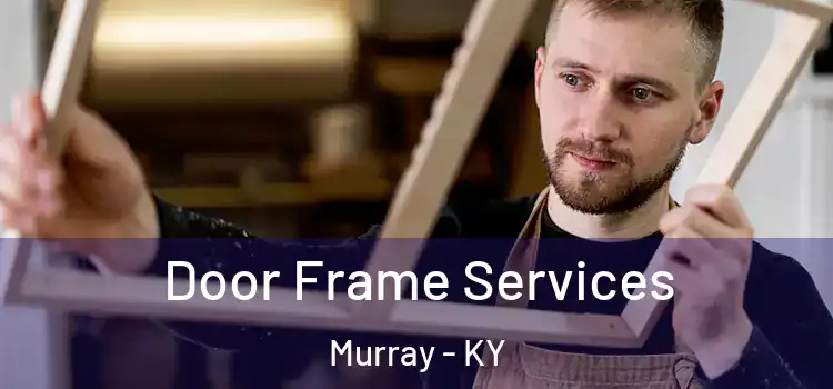 Door Frame Services Murray - KY